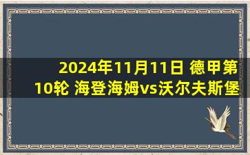 2024年11月11日 德甲第10轮 海登海姆vs沃尔夫斯堡 全场录像